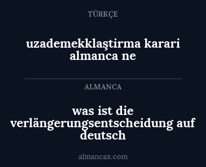 uzademekklaştirma karari almanca ne - was ist die verlängerungsentscheidung auf deutsch