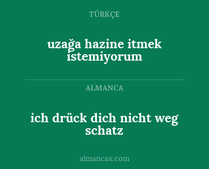 uzağa hazine itmek istemiyorum - ich drück dich nicht weg schatz