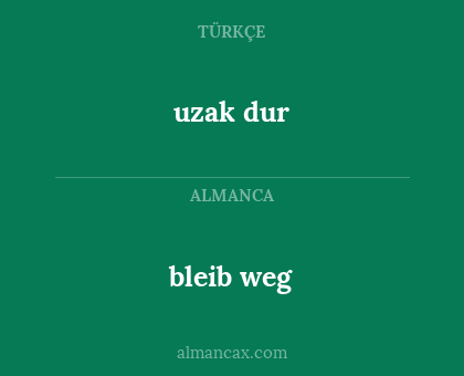 bleib weg - uzak dur