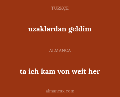 ta ich kam von weit her - uzaklardan geldim