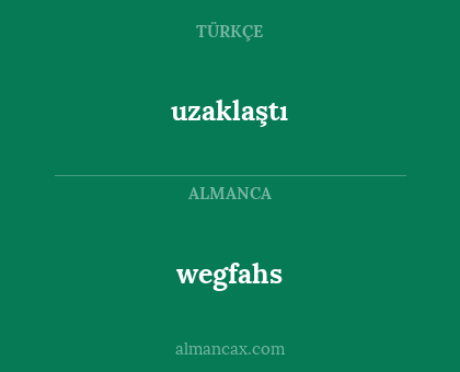 uzaklaştı - wegfahs