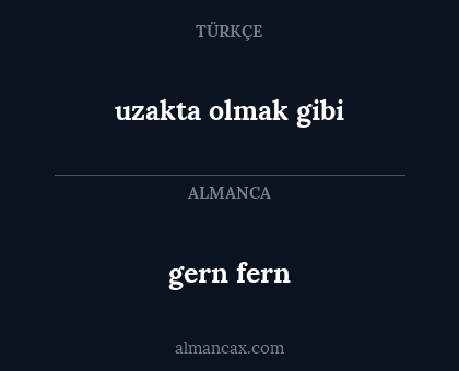 gern fern - uzakta olmak gibi