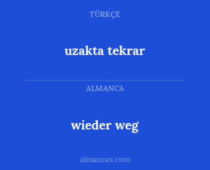wieder weg - uzakta tekrar