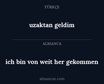 ich bin von weit her gekommen - uzaktan geldim