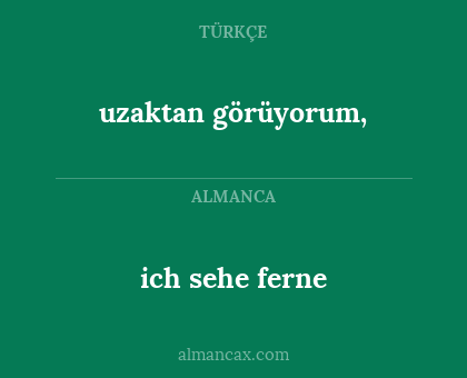uzaktan görüyorum, - ich sehe ferne