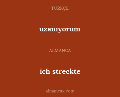 uzanıyorum - ich streckte
