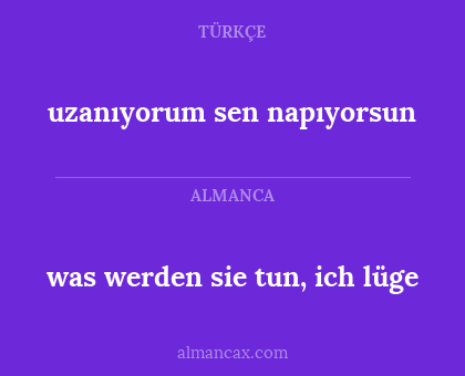 was werden sie tun, ich lüge - uzanıyorum sen napıyorsun