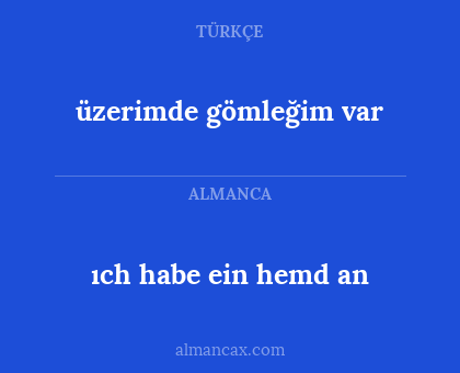 ıch habe ein hemd an - üzerimde gömleğim var