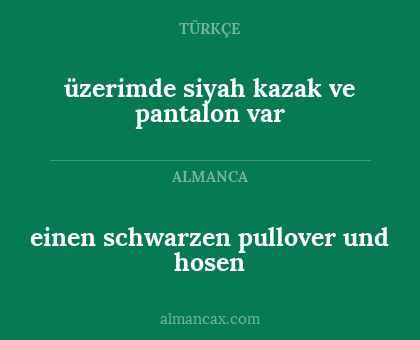 üzerimde siyah kazak ve pantalon var - einen schwarzen pullover und hosen
