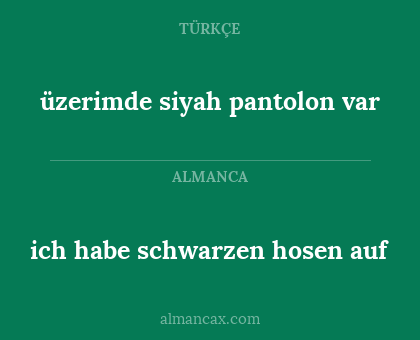 üzerimde siyah pantolon var - ich habe schwarzen hosen auf