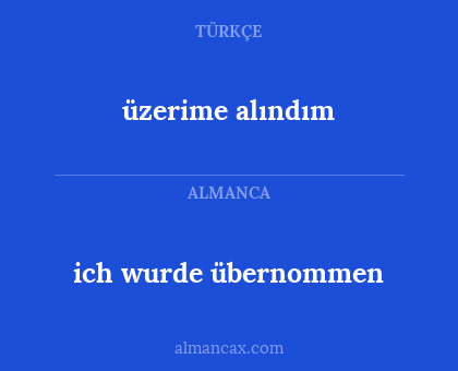 ich wurde übernommen - üzerime alındım