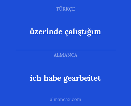 üzerinde çalıştığım - ich habe gearbeitet