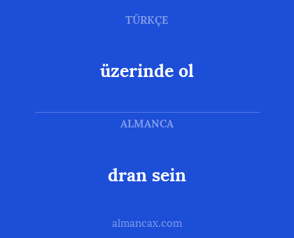 dran sein - üzerinde ol