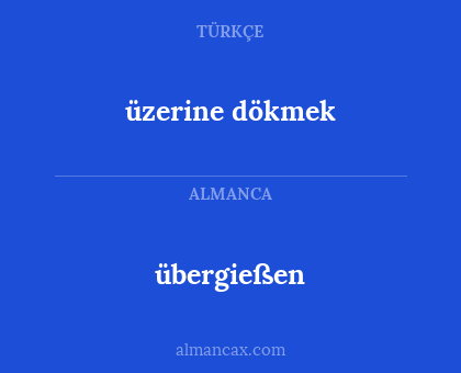 üzerine dökmek - übergießen