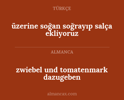 zwiebel und tomatenmark dazugeben - üzerine soğan soğrayıp salça ekliyoruz