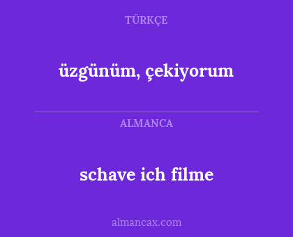 üzgünüm, çekiyorum - schave ich filme