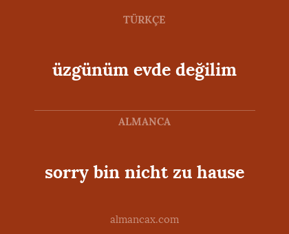 üzgünüm evde değilim - sorry bin nicht zu hause