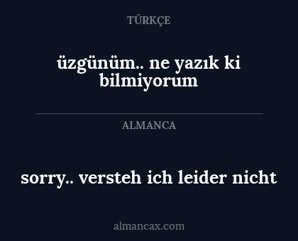 üzgünüm.. ne yazık ki bilmiyorum - sorry.. versteh ich leider nicht