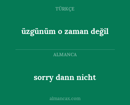 üzgünüm o zaman değil - sorry dann nicht