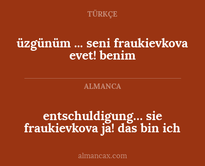 üzgünüm ... seni fraukievkova evet! benim - entschuldigung… sie fraukievkova
ja! das bin ich