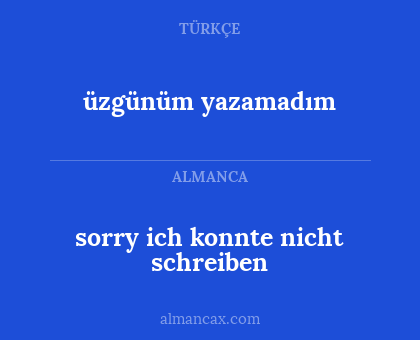 üzgünüm yazamadım - sorry ich konnte nicht schreiben