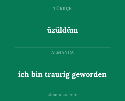 üzüldüm - ich bin traurig geworden