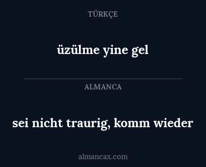 sei nicht traurig, komm wieder - üzülme yine gel