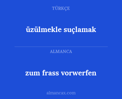 zum frass vorwerfen - üzülmekle suçlamak