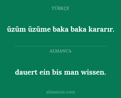 dauert ein bis man wissen. - üzüm üzüme baka baka kararır.