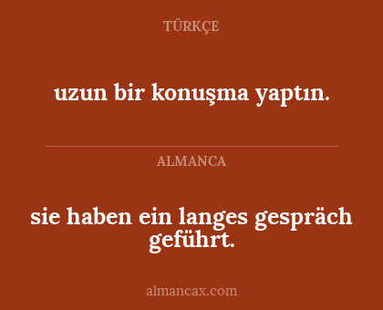 sie haben ein langes gespräch geführt. - uzun bir konuşma yaptın.