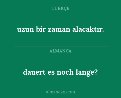 dauert es noch lange? - uzun bir zaman alacaktır.