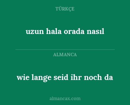 uzun hala orada nasıl - wie lange seid ihr noch da