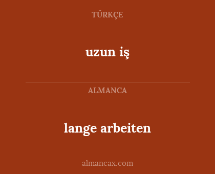 uzun iş - lange arbeiten