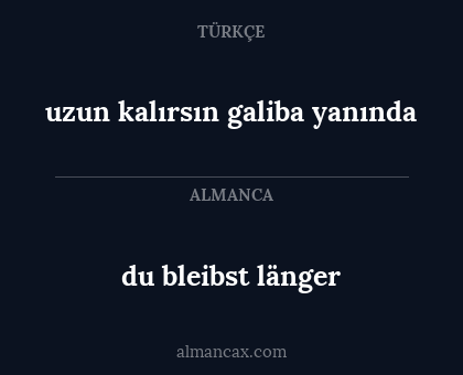 du bleibst länger - uzun kalırsın galiba yanında