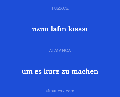 um es kurz zu machen - uzun lafın kısası