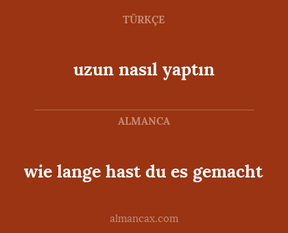 wie lange hast du es gemacht - uzun nasıl yaptın