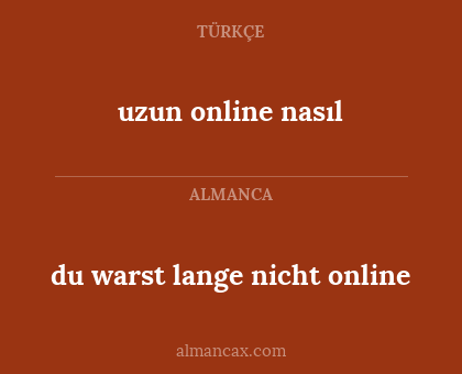 uzun online nasıl - du warst lange nicht online