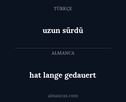 uzun sürdü - hat lange gedauert