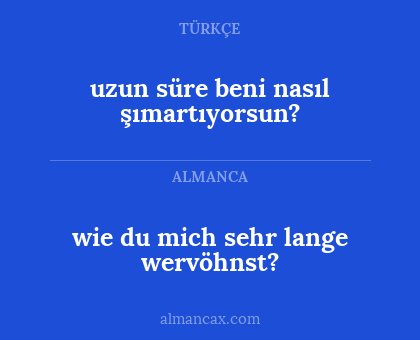 wie du mich sehr lange wervöhnst? - uzun süre beni nasıl şımartıyorsun?