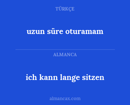 uzun süre oturamam - ich kann lange sitzen