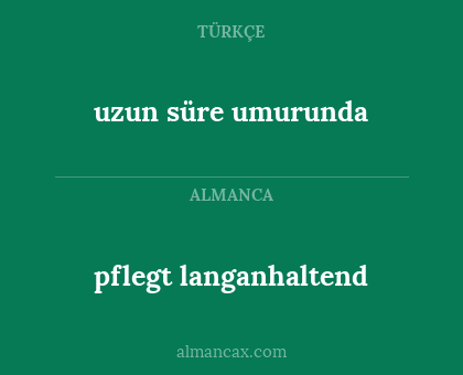 pflegt langanhaltend - uzun süre umurunda