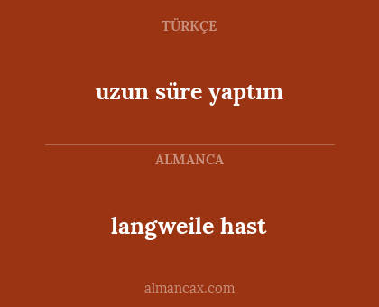 uzun süre yaptım - langweile hast