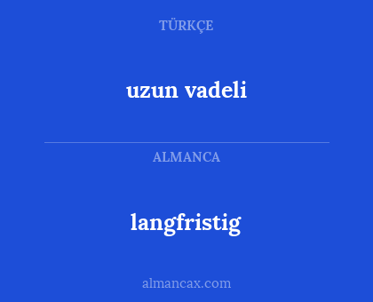 uzun vadeli - langfristig