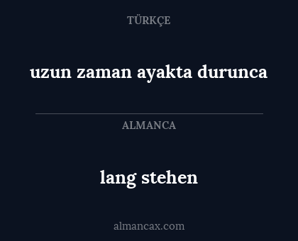 lang stehen - uzun zaman ayakta durunca