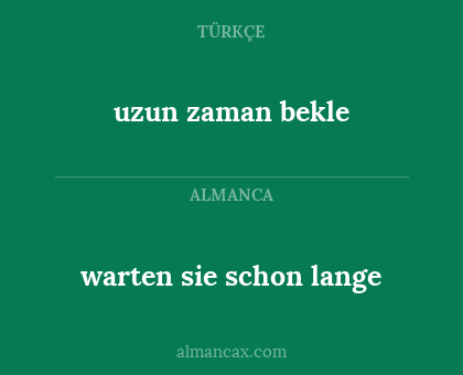 uzun zaman bekle - warten sie schon lange
