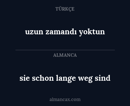 uzun zamandı yoktun - sie schon lange weg sind