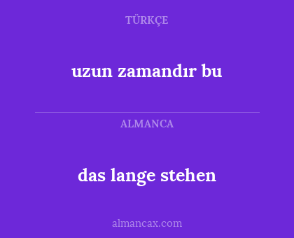 uzun zamandır bu - das lange stehen