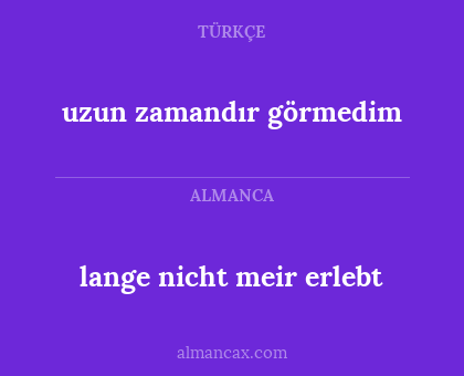 uzun zamandır görmedim - lange nicht meir erlebt
