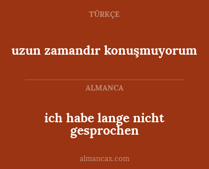 ich habe lange nicht gesprochen - uzun zamandır konuşmuyorum