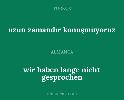 uzun zamandır konuşmuyoruz - wir haben lange nicht gesprochen